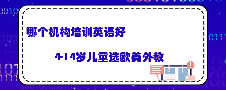 哪個(gè)機(jī)構(gòu)培訓(xùn)英語(yǔ)好？?jī)?yōu)質(zhì)歐美課程推薦！