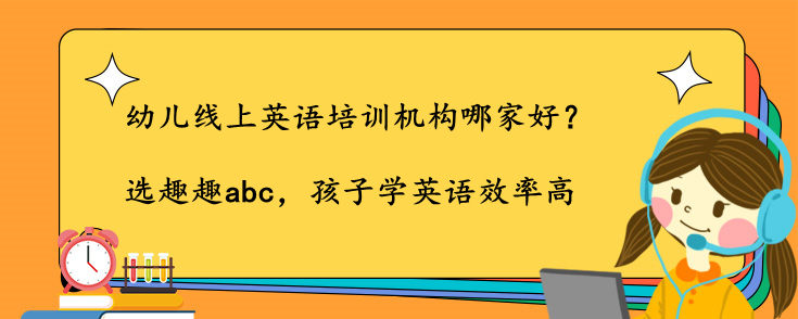 幼兒線上英語培訓(xùn)機(jī)構(gòu)哪家好？