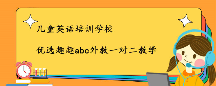 兒童英語培訓(xùn)學(xué)校選哪家？哪家機構(gòu)好？