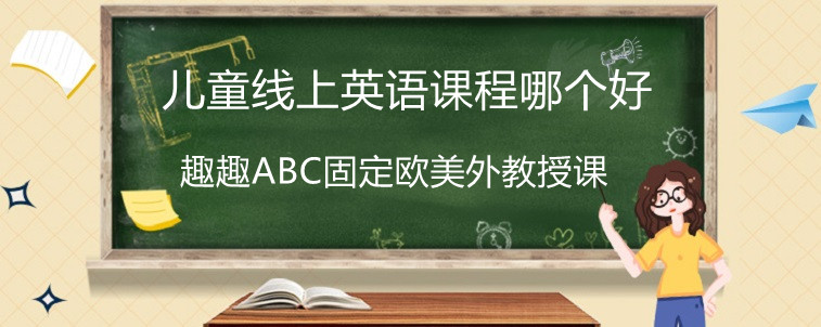 兒童線上英語課程哪個(gè)好？讓大佬來分析一下