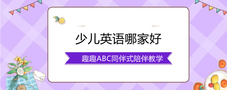 少兒英語那家好？怎么選擇才比較實(shí)惠