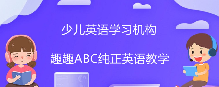 少兒英語(yǔ)學(xué)習(xí)機(jī)構(gòu)怎么選擇比較好？