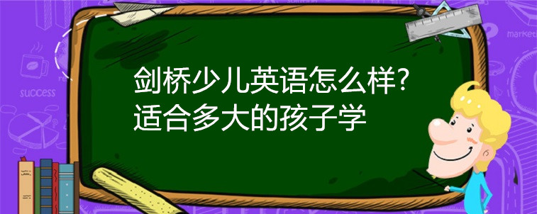 劍橋少兒英語怎么樣?適合多大的孩子學(xué)