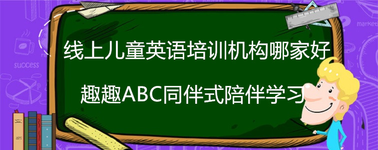 線上兒童英語培訓(xùn)機(jī)構(gòu)哪家好