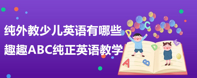 純外教少兒英語有哪些？這四家機構不容錯過！