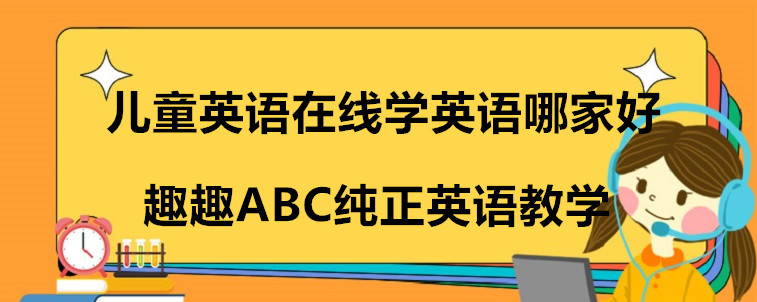 兒童英語在線學(xué)英語哪家好？要如何去選擇？