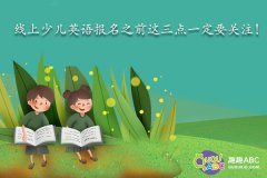 線上少兒英語報名之前這三點(diǎn)一定要關(guān)注！