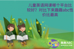 兒童英語網(wǎng)課哪個平臺比較好？對比下來趣趣abc性價比最高