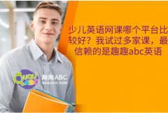 少兒英語網(wǎng)課哪個平臺比較好？我試過多家課，最信賴的是趣趣abc英語