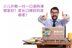 少兒外教一對(duì)一口語網(wǎng)課哪家好？家長(zhǎng)口碑好的是哪家？