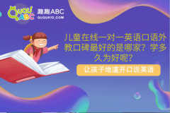 兒童在線一對(duì)一英語(yǔ)口語(yǔ)外教口碑最好的是哪家？學(xué)多久為好呢？