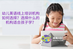 幼兒英語線上培訓(xùn)機(jī)構(gòu)如何選擇？選擇什么的機(jī)構(gòu)適合孩子學(xué)？