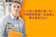 少兒線上英語口語一對一外教哪家靠譜？在選課上要注意些什么？