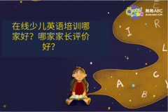 在線少兒英語培訓哪家好？哪家家長評價好？