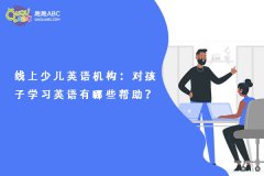 線上少兒英語機構：對孩子學習英語有哪些幫助？