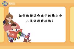 如何選擇適合孩子的線上少兒英語(yǔ)教育機(jī)構(gòu)？