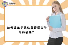 如何讓孩子抓住英語語言學(xué)習(xí)的機(jī)遇？